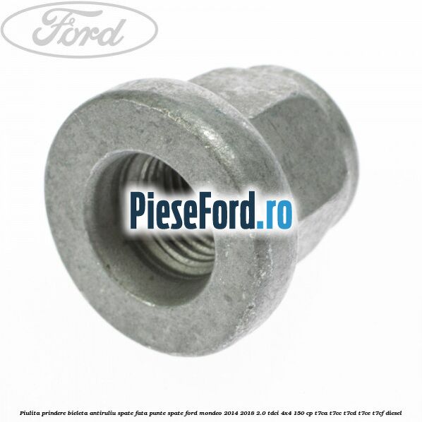 Piulita prindere bieleta antiruliu spate, fata, punte spate Ford Mondeo 2014-2018 2.0 TDCi 4x4 150 cp Piulita prindere bieleta antiruliu spate, fata, punte spate Ford Mondeo 2014-2018 2.0 TDCi 4x4 150 cp T7CA, T7CC, T7CD, T7CE, T7CF diesel