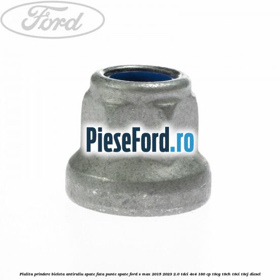 Piulita prindere bieleta antiruliu spate, fata, punte spate Ford S-Max 2015-2023 2.0 TDCi 4x4 180 cp T8CG, T8CH, T8CI, T8CJ diesel