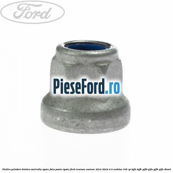 Piulita prindere bieleta antiruliu spate, fata, punte spate Ford Tourneo Custom 2014-2018 2.0 EcoBlue 105 cp Piulita prindere bieleta antiruliu spate, fata, punte spate Ford Tourneo Custom 2014-2018 2.0 EcoBlue 105 cp BJFA, BJFB, YLF6, YLFA, YLFB, YLFS diesel