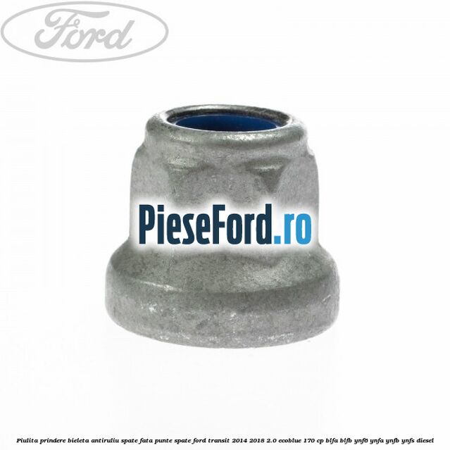Piulita prindere bieleta antiruliu spate, fata, punte spate Ford Transit 2014-2018 2.0 EcoBlue 170 cp Piulita prindere bieleta antiruliu spate, fata, punte spate Ford Transit 2014-2018 2.0 EcoBlue 170 cp BLFA, BLFB, YNF6, YNFA, YNFB, YNFS diesel