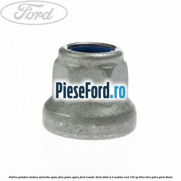 Piulita prindere bieleta antiruliu spate, fata, punte spate Ford Transit 2019-2023 2.0 EcoBlue RWD 170 cp BLHA, BLRA, YNHA, YNR6 diesel
