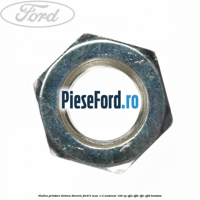 Piulita prindere bieleta directie Ford B-Max 1.0 EcoBoost 100 cp Piulita prindere bieleta directie Ford B-Max 1.0 EcoBoost 100 cp SFJA, SFJB, SFJC, SFJD benzina