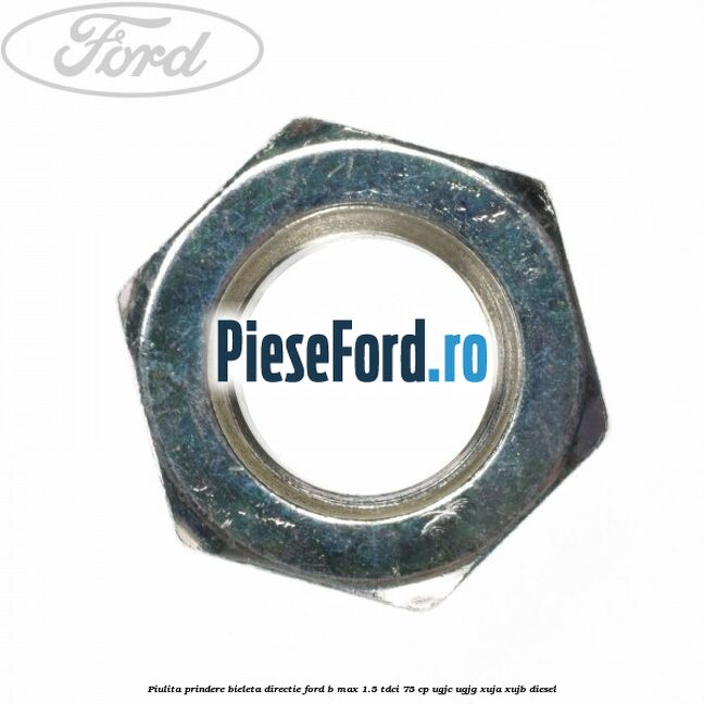 Piulita prindere bieleta directie Ford B-Max 1.5 TDCi 75 cp Piulita prindere bieleta directie Ford B-Max 1.5 TDCi 75 cp UGJC, UGJG, XUJA, XUJB diesel