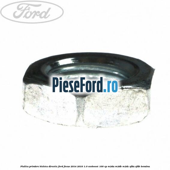 Piulita prindere bieleta directie Ford Focus 2014-2018 1.0 EcoBoost 100 cp Piulita prindere bieleta directie Ford Focus 2014-2018 1.0 EcoBoost 100 cp M2DA, M2DB, M2DC, SFDA, SFDB benzina