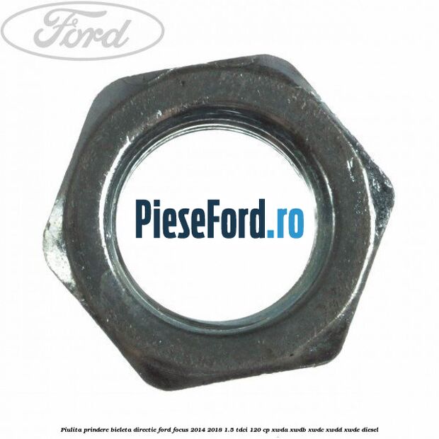 Piulita prindere bieleta directie Ford Focus 2014-2018 1.5 TDCi 120 cp XWDA, XWDB, XWDC, XWDD, XWDE diesel