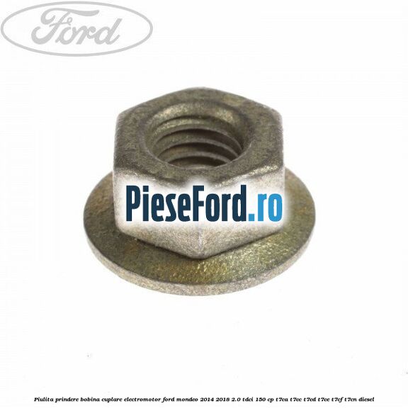 Piulita prindere bobina cuplare electromotor Ford Mondeo 2014-2018 2.0 TDCi 150 cp T7CA, T7CC, T7CD, T7CE, T7CF, T7CN diesel