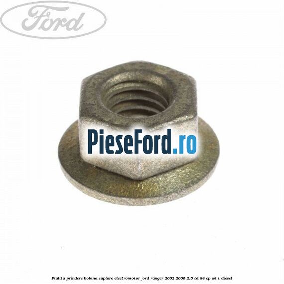 Piulita prindere bobina cuplare electromotor Ford Ranger 2002-2006 2.5 TD 84 cp WL-T diesel