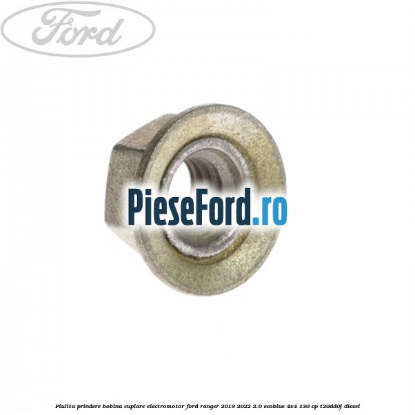 Piulita prindere bobina cuplare electromotor Ford Ranger 2019-2022 2.0 EcoBlue 4x4 130 cp T20DD0J diesel