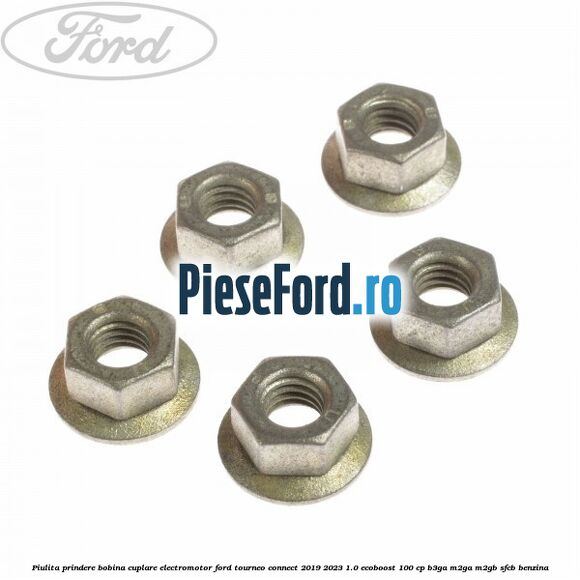 Piulita prindere bobina cuplare electromotor Ford Tourneo Connect 2019-2023 1.0 EcoBoost 100 cp Piulita prindere bobina cuplare electromotor Ford Tourneo Connect 2019-2023 1.0 EcoBoost 100 cp B3GA, M2GA, M2GB, SFCB benzina