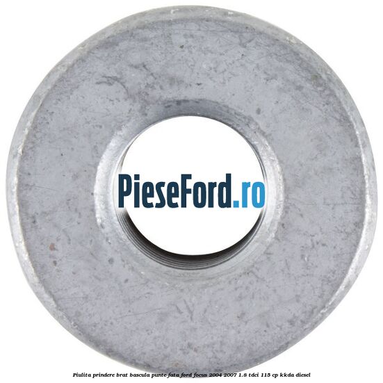 Piulita prindere brat bascula punte fata Ford Focus 2004-2007 1.8 TDCi 115 cp KKDA diesel