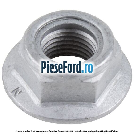 Piulita prindere brat bascula punte fata Ford Focus 2008-2011 1.6 TDCi 109 cp G8DA, G8DB, G8DD, G8DE, G8DF diesel