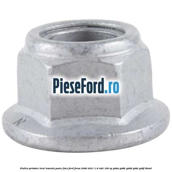 Piulita prindere brat bascula punte fata Ford Focus 2008-2011 1.6 TDCi 109 cp G8DA, G8DB, G8DD, G8DE, G8DF diesel