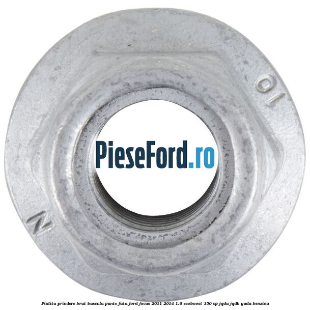 Piulita prindere brat bascula punte fata Ford Focus 2011-2014 1.6 EcoBoost 150 cp JQDA, JQDB, YUDA benzina