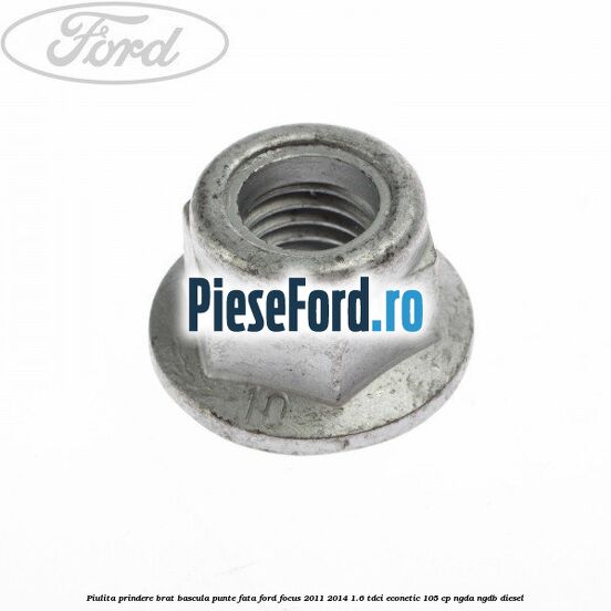 Piulita prindere brat bascula punte fata Ford Focus 2011-2014 1.6 TDCi ECOnetic 105 cp NGDA, NGDB diesel