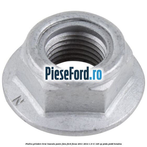 Piulita prindere brat bascula punte fata Ford Focus 2011-2014 1.6 Ti 125 cp PNDA, PNDD benzina