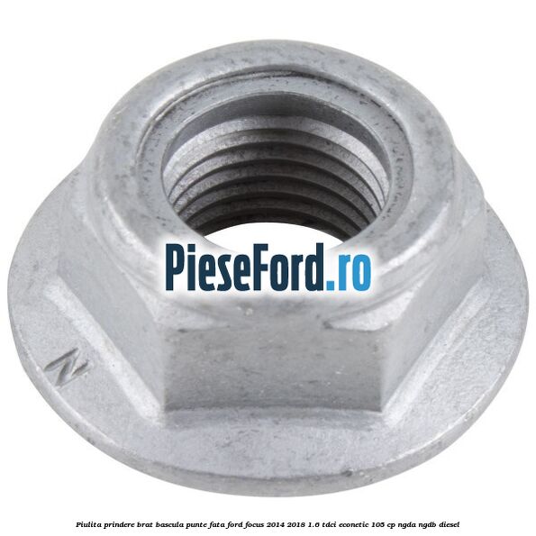 Piulita prindere brat bascula punte fata Ford Focus 2014-2018 1.6 TDCi ECOnetic 105 cp NGDA, NGDB diesel