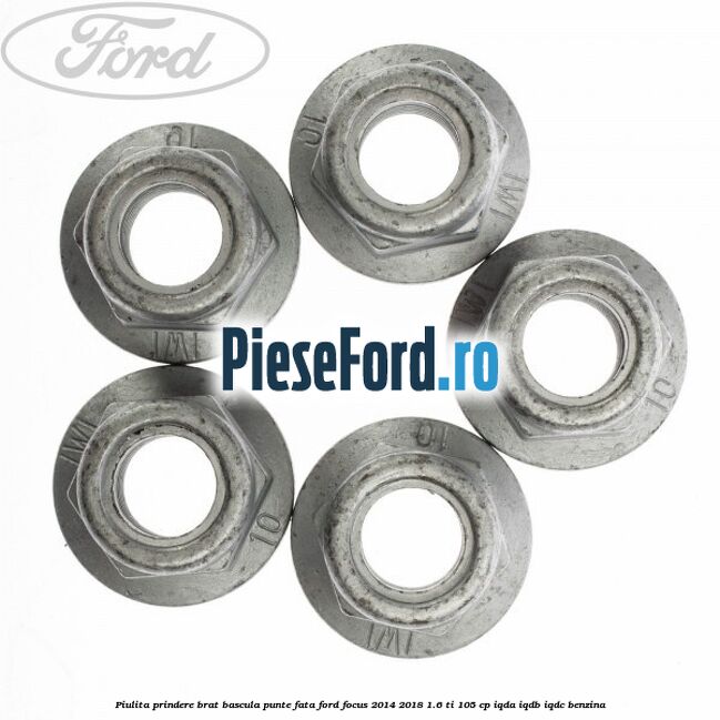 Piulita prindere brat bascula punte fata Ford Focus 2014-2018 1.6 Ti 105 cp Piulita prindere brat bascula punte fata Ford Focus 2014-2018 1.6 Ti 105 cp IQDA, IQDB, IQDC benzina