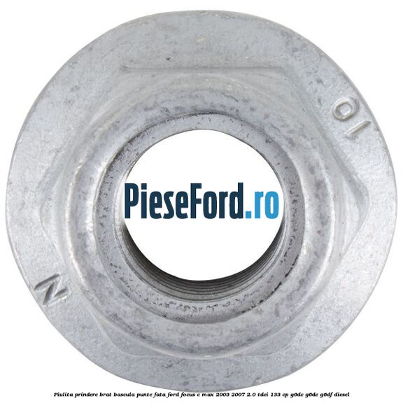 Piulita prindere brat bascula punte fata Ford Focus C-Max 2003-2007 2.0 TDCi 133 cp G6DC, G6DE, G6DF diesel