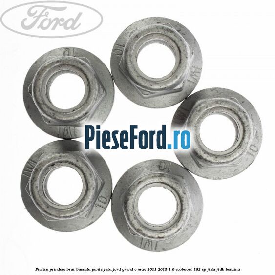 Piulita prindere brat bascula punte fata Ford Grand C-Max 2011-2015 1.6 EcoBoost 182 cp JTDA, JTDB benzina