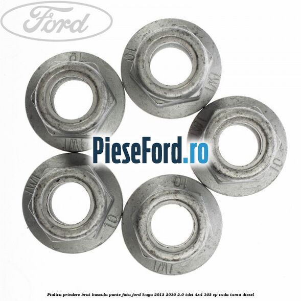 Piulita prindere brat bascula punte fata Ford Kuga 2013-2016 2.0 TDCi 4x4 163 cp TXDA, TXMA diesel