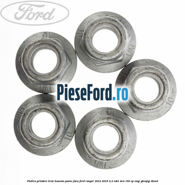 Piulita prindere brat bascula punte fata Ford Ranger 2012-2015 2.2 TDCi 4x4 150 cp Piulita prindere brat bascula punte fata Ford Ranger 2012-2015 2.2 TDCi 4x4 150 cp ENQJ, GBVAJQJ diesel
