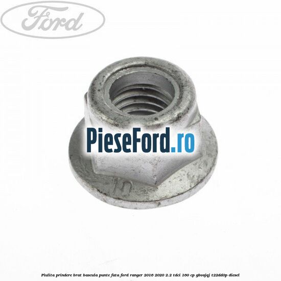 Piulita prindere brat bascula punte fata Ford Ranger 2016-2020 2.2 TDCi 160 cp Piulita prindere brat bascula punte fata Ford Ranger 2016-2020 2.2 TDCi 160 cp GBVAJQJ, T22DD0P diesel