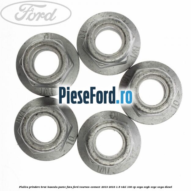Piulita prindere brat bascula punte fata Ford Tourneo Connect 2013-2018 1.5 TDCi 100 cp Piulita prindere brat bascula punte fata Ford Tourneo Connect 2013-2018 1.5 TDCi 100 cp XVGA, XVGB, XVGC, XXGA diesel