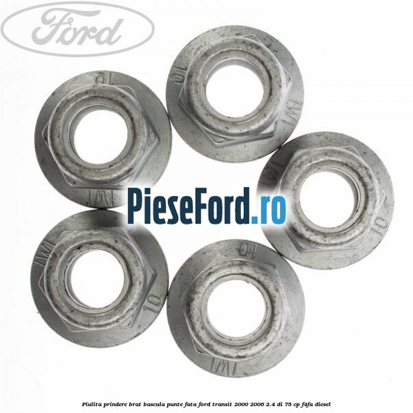 Piulita prindere brat bascula punte fata Ford Transit 2000-2006 2.4 DI 75 cp Piulita prindere brat bascula punte fata Ford Transit 2000-2006 2.4 DI 75 cp F4FA diesel
