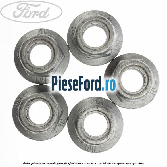 Piulita prindere brat bascula punte fata Ford Transit 2014-2018 2.2 TDCi RWD 155 cp Piulita prindere brat bascula punte fata Ford Transit 2014-2018 2.2 TDCi RWD 155 cp CV24, CVR5, UYR6 diesel