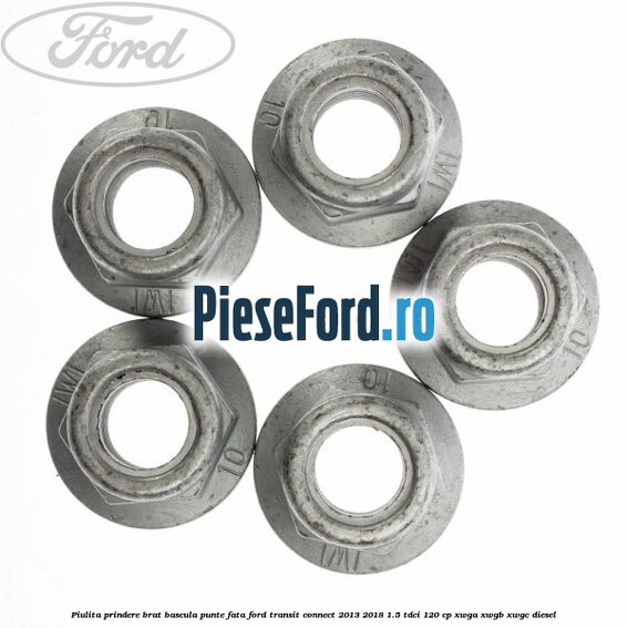 Piulita prindere brat bascula punte fata Ford Transit Connect 2013-2018 1.5 TDCi 120 cp Piulita prindere brat bascula punte fata Ford Transit Connect 2013-2018 1.5 TDCi 120 cp XWGA, XWGB, XWGC diesel