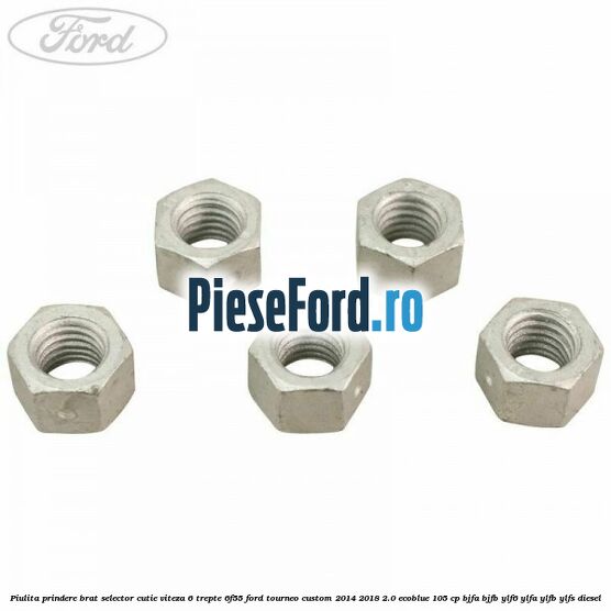 Piulita prindere brat selector cutie viteza 6 trepte 6F55 Ford Tourneo Custom 2014-2018 2.0 EcoBlue 105 cp BJFA, BJFB, YLF6, YLFA, YLFB, YLFS diesel