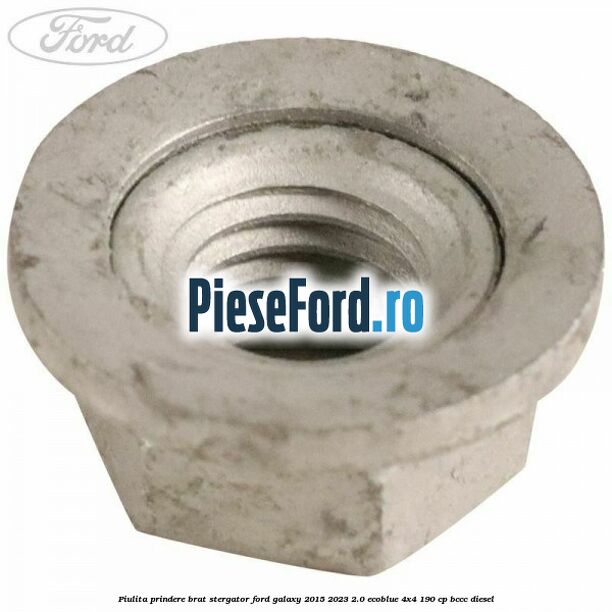 Piulita prindere brat stergator Ford Galaxy 2015-2023 2.0 EcoBlue 4x4 190 cp Piulita prindere brat stergator Ford Galaxy 2015-2023 2.0 EcoBlue 4x4 190 cp BCCC diesel