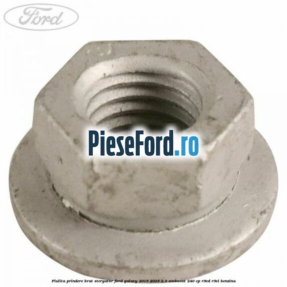 Piulita prindere brat stergator Ford Galaxy 2015-2023 2.0 EcoBoost 240 cp Piulita prindere brat stergator Ford Galaxy 2015-2023 2.0 EcoBoost 240 cp R9CD, R9CI benzina