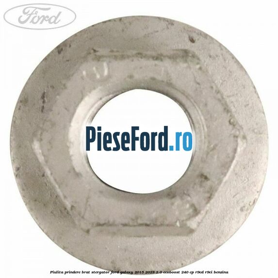 Piulita prindere brat stergator Ford Galaxy 2015-2023 2.0 EcoBoost 240 cp Piulita prindere brat stergator Ford Galaxy 2015-2023 2.0 EcoBoost 240 cp R9CD, R9CI benzina