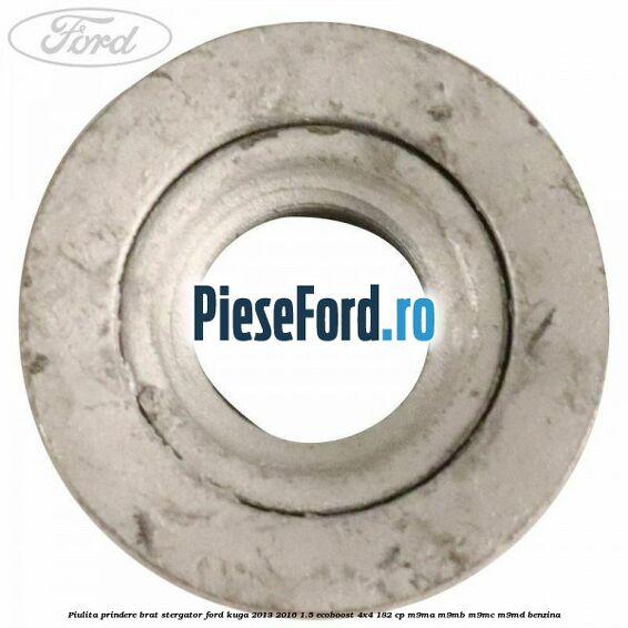 Piulita prindere brat stergator Ford Kuga 2013-2016 1.5 EcoBoost 4x4 182 cp M9MA, M9MB, M9MC, M9MD benzina