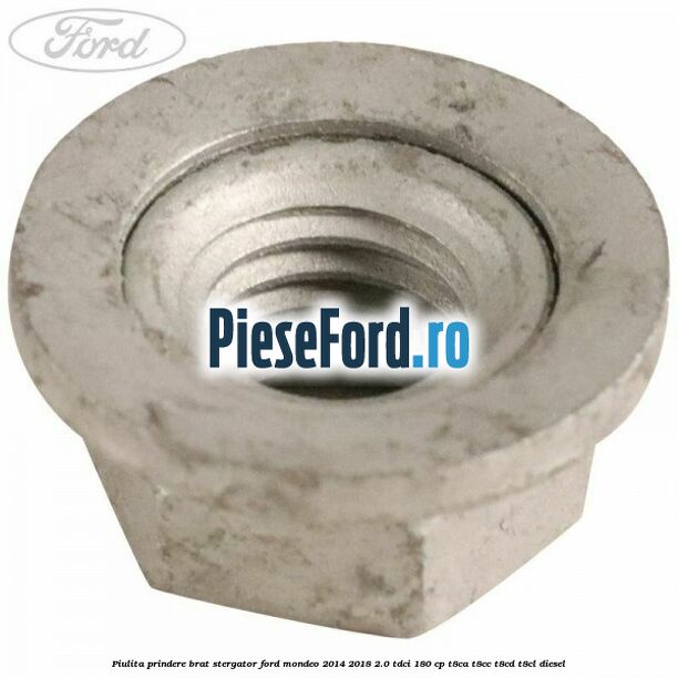 Piulita prindere brat stergator Ford Mondeo 2014-2018 2.0 TDCi 180 cp T8CA, T8CC, T8CD, T8CL diesel