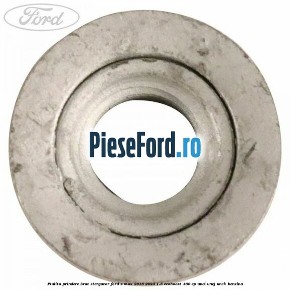 Piulita prindere brat stergator Ford S-Max 2015-2023 1.5 EcoBoost 160 cp UNCI, UNCJ, UNCK benzina