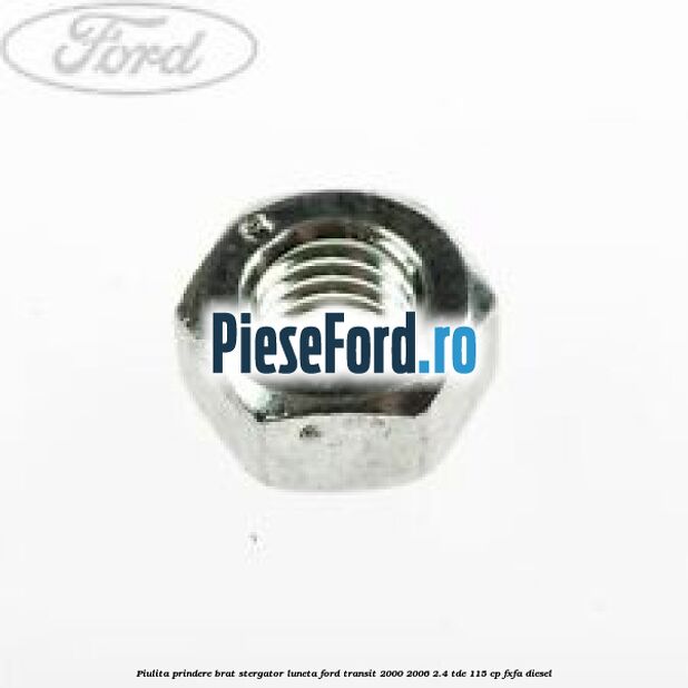 Piulita prindere brat stergator luneta Ford Transit 2000-2006 2.4 TDE 115 cp FXFA diesel