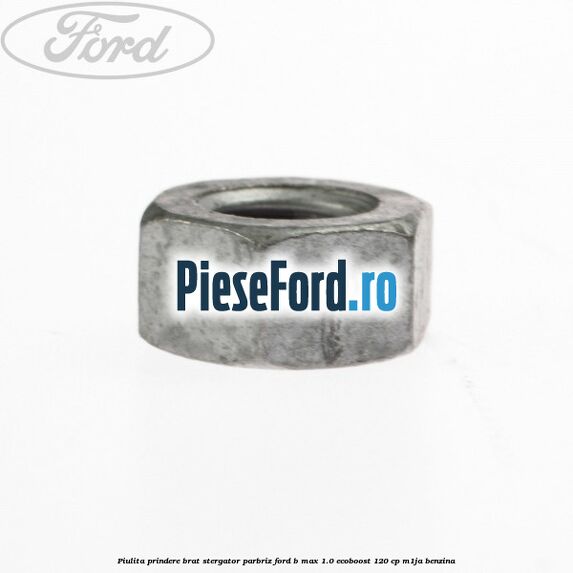 Piulita prindere brat stergator parbriz Ford B-Max 1.0 EcoBoost 120 cp M1JA benzina