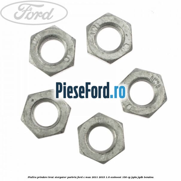 Piulita prindere brat stergator parbriz Ford C-Max 2011-2015 1.6 EcoBoost 150 cp JQDA, JQDB benzina