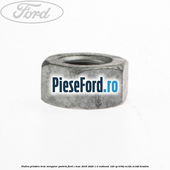 Piulita prindere brat stergator parbriz Ford C-Max 2016-2020 1.0 EcoBoost 125 cp B7DA, M1DA, M1DD benzina