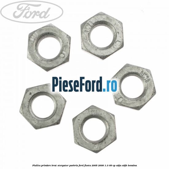 Piulita prindere brat stergator parbriz Ford Fiesta 2005-2008 1.3 69 cp A9JA, A9JB benzina