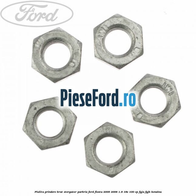 Piulita prindere brat stergator parbriz Ford Fiesta 2005-2008 1.6 16V 100 cp FYJA, FYJB benzina