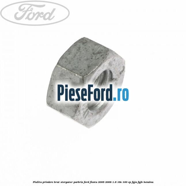 Piulita prindere brat stergator parbriz Ford Fiesta 2005-2008 1.6 16V 100 cp FYJA, FYJB benzina