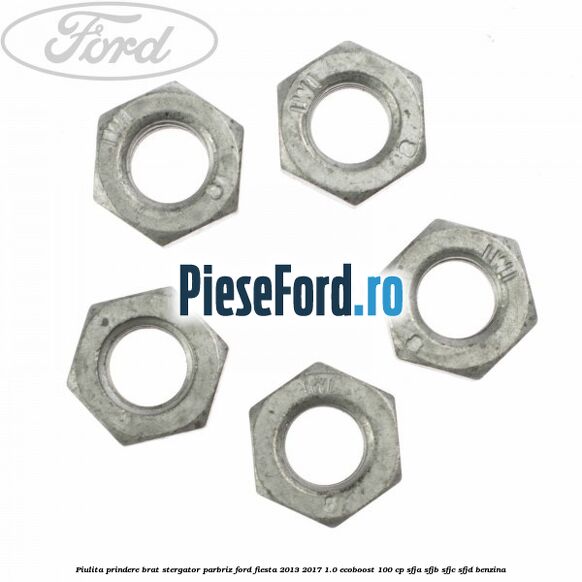 Piulita prindere brat stergator parbriz Ford Fiesta 2013-2017 1.0 EcoBoost 100 cp SFJA, SFJB, SFJC, SFJD benzina