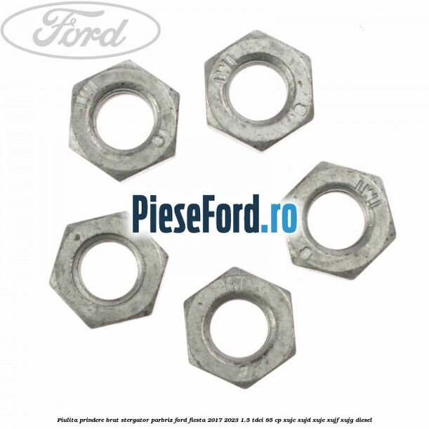 Piulita prindere brat stergator parbriz Ford Fiesta 2017-2023 1.5 TDCi 85 cp XUJC, XUJD, XUJE, XUJF, XUJG diesel