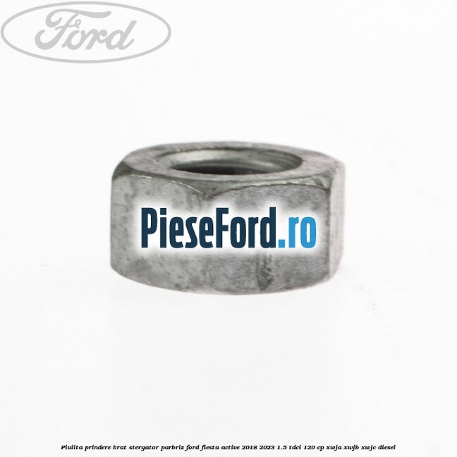 Piulita prindere brat stergator parbriz Ford Fiesta Active 2018-2023 1.5 TDCi 120 cp XWJA, XWJB, XWJC diesel