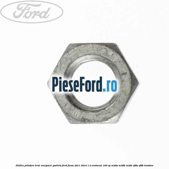 Piulita prindere brat stergator parbriz Ford Focus 2011-2014 1.0 EcoBoost 100 cp M2DA, M2DB, M2DC, SFDA, SFDB benzina