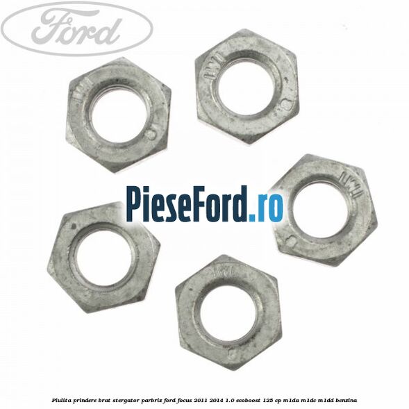 Piulita prindere brat stergator parbriz Ford Focus 2011-2014 1.0 EcoBoost 125 cp M1DA, M1DC, M1DD benzina
