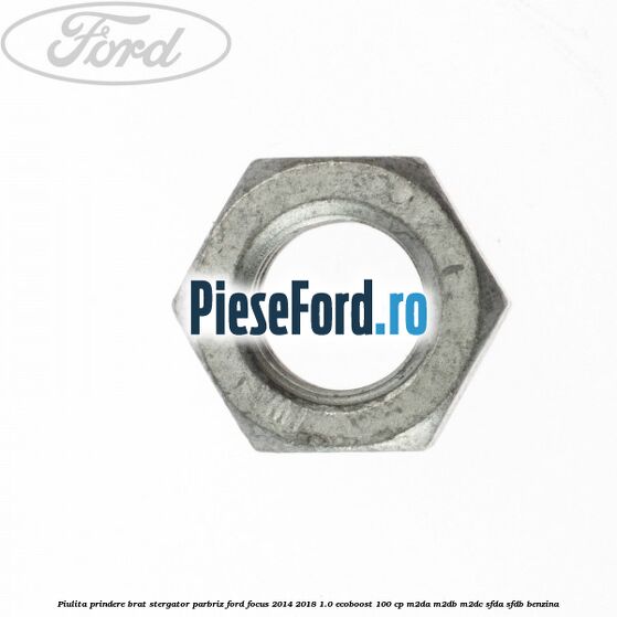 Piulita prindere brat stergator parbriz Ford Focus 2014-2018 1.0 EcoBoost 100 cp M2DA, M2DB, M2DC, SFDA, SFDB benzina